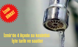 İzmir'de 4 ilçede su kesintisi: İşte tarih ve saatler