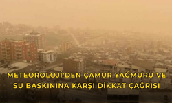 Meteoroloji'den çamur yağmuru ve su baskınına karşı dikkat çağrısı