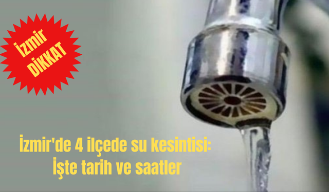 İzmir'de 4 ilçede su kesintisi: İşte tarih ve saatler