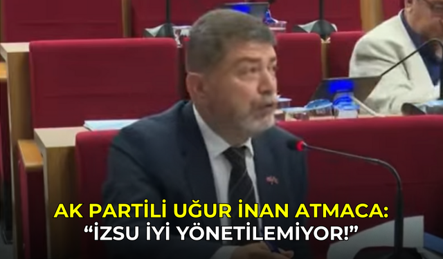 Uğur İnan Atmaca: "İZSU iyi yönetilemiyor!"