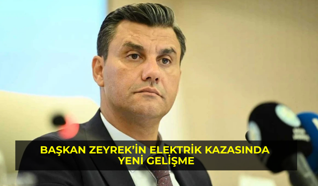 Başkan Zeyrek’in Elektrik Kazasında Yeni Gelişme