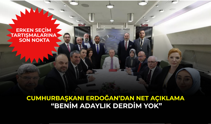 Cumhurbaşkanı Erdoğan: “Benim adaylık derdim yok”