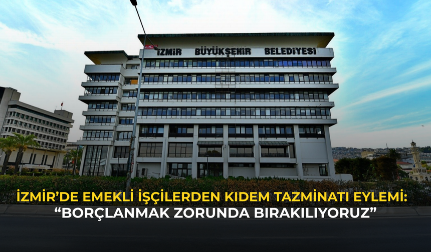 İzmir’de emekli işçilerden kıdem tazminatı eylemi