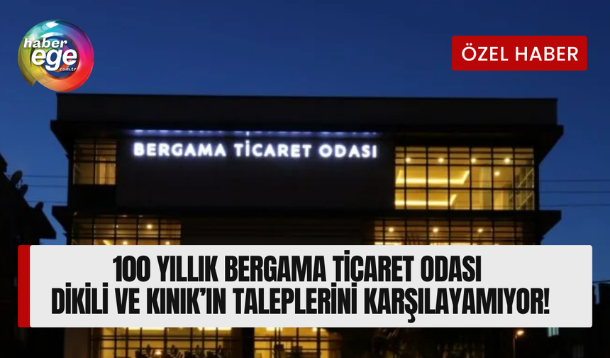 100 yıllık Bergama Ticaret Odası Dikili ve Kınık’ın taleplerini karşılayamıyor