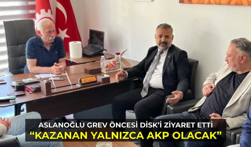 Aslanoğlu: "Grevin mağduru İzmir, sevinen AKP olacak"