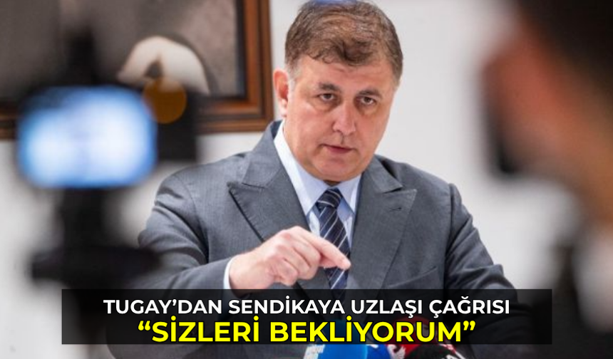 Başkan Tugay sendikayı görüşmeye davet etti