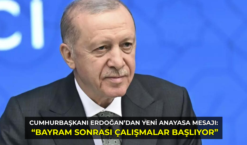 Cumhurbaşkanı Erdoğan’dan yeni anayasa mesajı: “Bayram sonrası çalışmalar başlıyor”