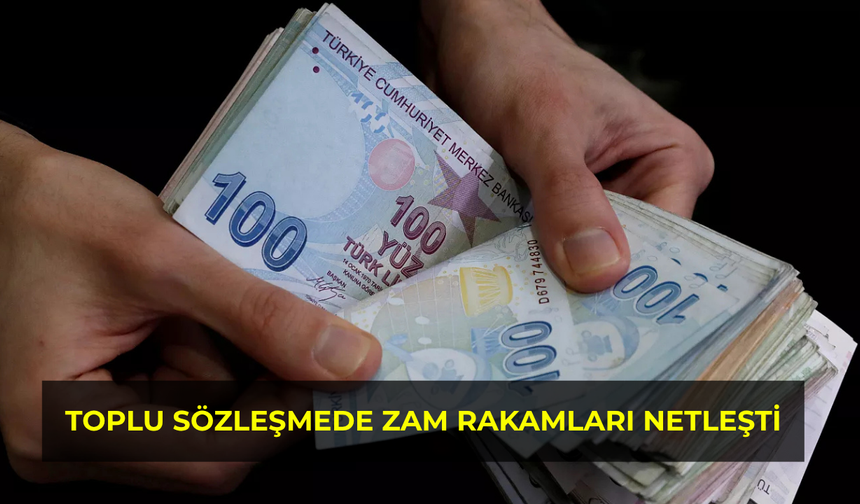Toplu sözleşmede zam rakamları netleşti