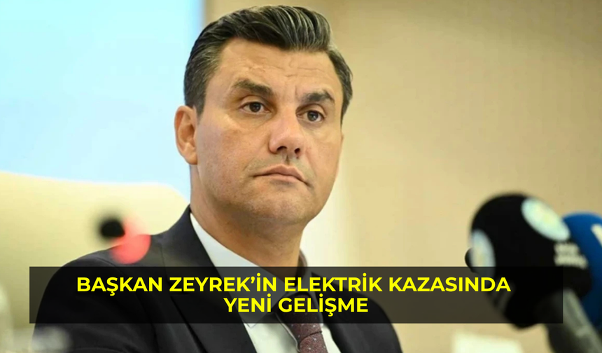 Başkan Zeyrek’in Elektrik Kazasında Yeni Gelişme