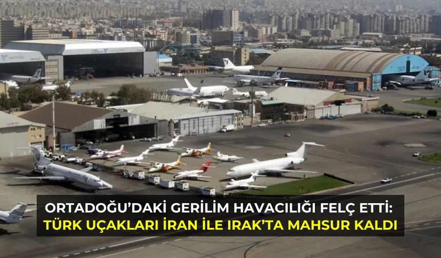 Ortadoğu’daki gerilim havacılığı felç etti: Türk Uçakları İran ile Irak’ta mahsur kaldı
