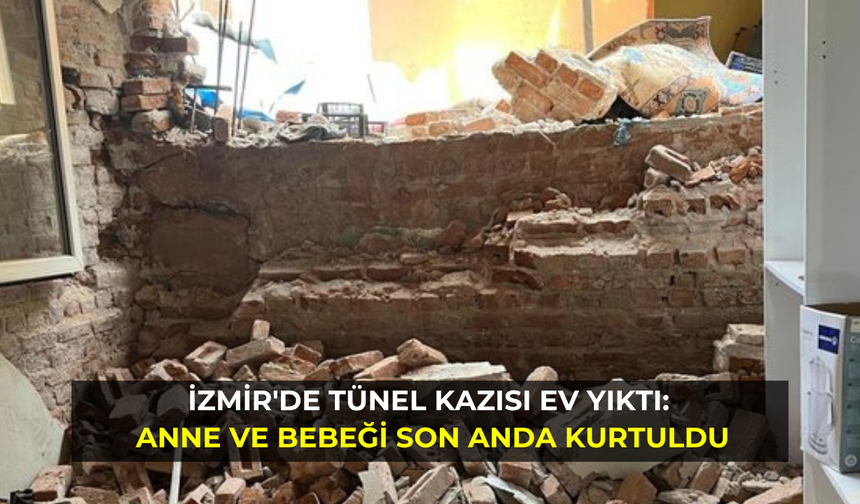 İzmir'de tünel kazısı ev yıktı: Anne ve bebeği son anda kurtuldu