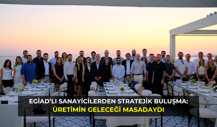EGİAD’lı sanayicilerden stratejik buluşma: Üretimin geleceği masadaydı