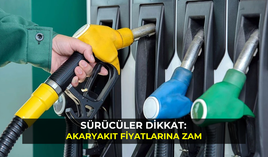 Sürücüler dikkat: Akaryakıt fiyatlarına zam