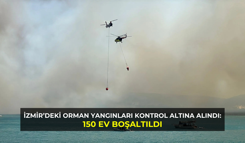 İzmir'deki orman yangınları kontrol altına alındı: 150 ev boşaltıldı