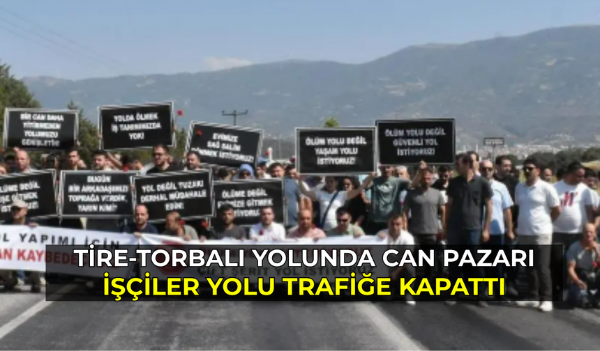 Tire-Torbalı yolunda can pazarı: İşçiler yolu trafiğe kapattı