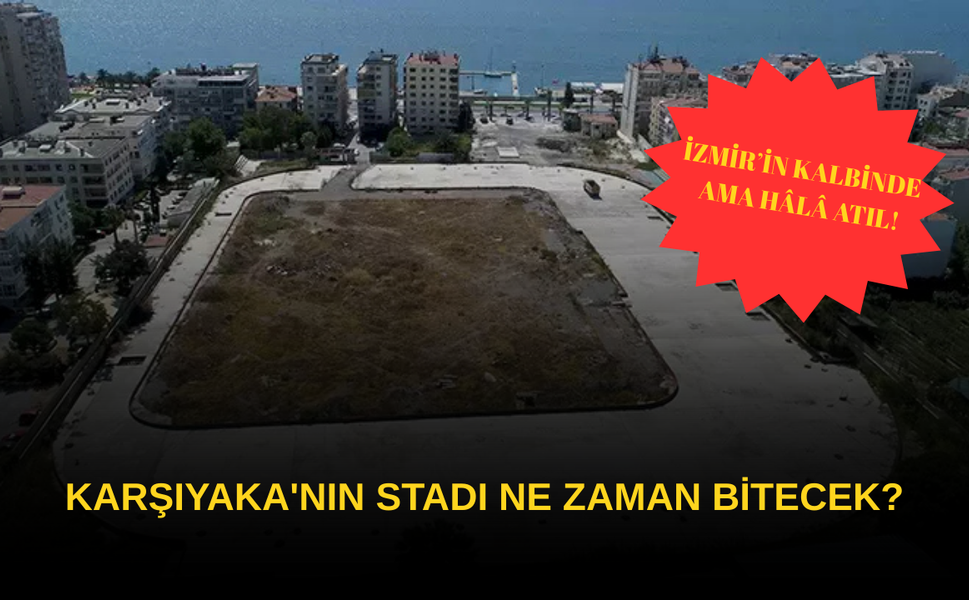 Karşıyaka'nın stadı ne zaman bitecek?